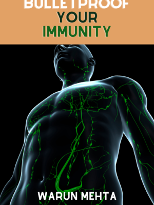 Warun Mehta’s Brand New Ebook BULLETPROOF YOUR IMMUNITY - A Step By Step Guide To Boosting Your Immune System.